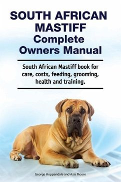 South African Mastiff Complete Owners Manual. South African Mastiff book for care, costs, feeding, grooming, health and training. - Moore, Asia; Hoppendale, George