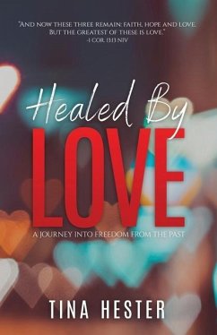 Healed by Love: A Journey into Freedom from the Past - Hester, Tina