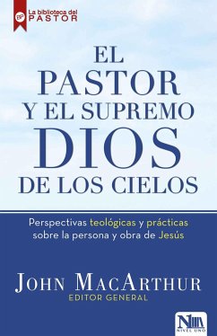 El Pastor Y El Supremo Dios de Los Cielos / High King of Heaven: Theological and Practical Perspectives on the Person and Work of Jesus - Macarthur, John