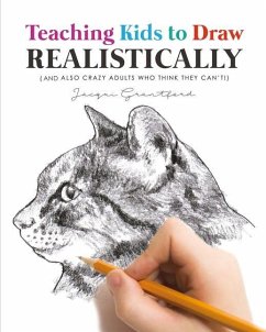 Teaching Kids to Draw Realistically: (also Crazy Adults Who Think They Can't!) - Grantford, Jacqui