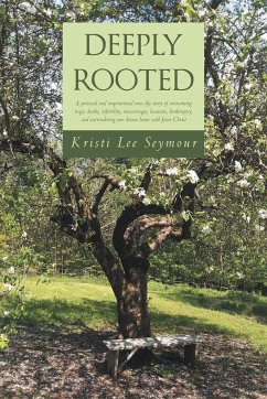 Deeply Rooted: A personal and inspirational true-life story of overcoming tragic deaths, infertility, miscarriages, lawsuits, bankrup - Seymour, Kristi Lee