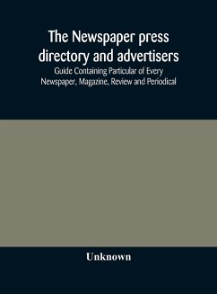 The Newspaper press directory and advertisers' guide Containing Particular of Every Newspaper, Magazine, Review and Periodical - Unknown