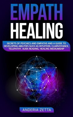Empath Healing: Secrets of Psychics and Empaths and a Guide to Developing Abilities Such as Intuition, Clairvoyance, Telepathy, Aura R - Zetta, Anderia