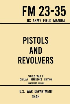 Pistols and Revolvers - FM 23-35 US Army Field Manual (1946 World War II Civilian Reference Edition) - U S War Department