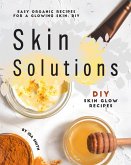 Easy Organic Recipes for a Glowing Skin; DIY Skin Solutions: DIY Skin Glow Recipes (eBook, ePUB)