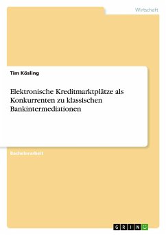 Elektronische Kreditmarktplätze als Konkurrenten zu klassischen Bankintermediationen - Kösling, Tim