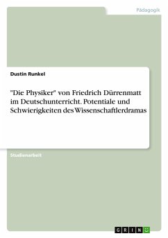 "Die Physiker" von Friedrich Dürrenmatt im Deutschunterricht. Potentiale und Schwierigkeiten des Wissenschaftlerdramas
