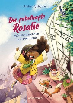 Die fabelhafte Rosalie - Wünsche wohnen auf dem Dach - Schütze, Andrea