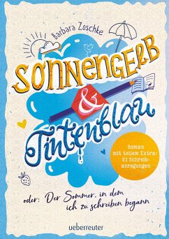 Sonnengelb & Tintenblau oder: Der Sommer, in dem ich zu schreiben begann (Roman mit tollem Extra: 21 Schreibanregungen) - Zoschke, Barbara