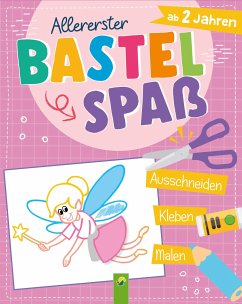 Allererster Bastelspaß ab 2 Jahren. Ausschneiden, Kleben, Malen. Bastelbuch für Mädchen - Schwager & Steinlein Verlag