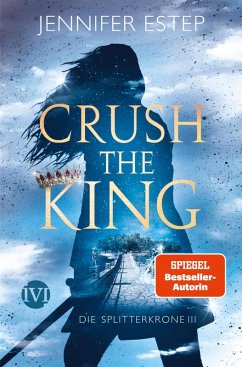 Crush the King / Die Splitterkrone Bd.3 (eBook, ePUB) - Estep, Jennifer