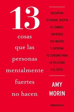 13 Cosas Que Las Personas Mentalmente Fuertes No Hacen / 13 Things Mentally Stro Ng People Don't Do - Morin, Amy