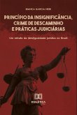 Princípio da Insignificância, Crime de Descaminho e Práticas Judiciárias (eBook, ePUB)