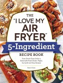 The "I Love My Air Fryer" 5-Ingredient Recipe Book (eBook, ePUB)