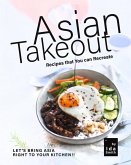 Asian Takeout You can Make at Home: Asian Takeout Meals that Are Not Take-Outs! (eBook, ePUB)