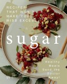 Recipes That Won't Make You Miss Excess Sugar: Healthy Meals Send the Doctor Away! (eBook, ePUB)