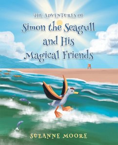 The Adventures of Simon the Seagull and His Magical Friends (eBook, ePUB) - Moore, Suzanne