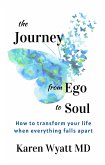 The Journey from Ego to Soul: How to Transform Your Life When Everything Falls Apart (eBook, ePUB)