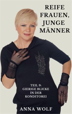 Reife Frauen, junge Männer  Teil 9: Gierige Blicke in der Konditorei (eBook, ePUB) - Wolf, Anna