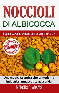 Noccioli di albicocca - una cura per il cancro con la vitamina B17? (eBook, ePUB) - Adams, Marcus D.