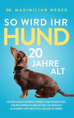 So wird Ihr Hund 20 Jahre alt - Weber, Maximilian