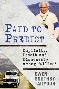 Paid to Predict: Duplicity, Deceit and Dishonesty Among 'allies' - Southby-Tailyour, Ewen