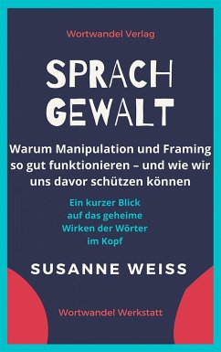 Sprachgewalt. Warum Manipulation und Framing so gut funktionieren – und wie wir uns davor schützen können (eBook, ePUB) - Weiss, Susanne