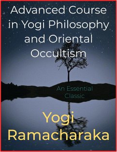 Advanced Course in Yogi Philosophy and Oriental Occultism (eBook, ePUB) - Ramacharaka, Yogi
