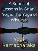 A Series of Lessons in Gnani Yoga, The Yoga of Wisdom (eBook, ePUB)