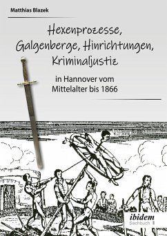 Ein dunkles Kapitel der deutschen Geschichte: Hexenprozesse, Galgenberge, Hinrichtungen, Kriminaljustiz - Blazek, Matthias