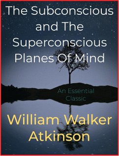 The Subconscious and The Superconscious Planes Of Mind (eBook, ePUB) - Walker Atkinson, William