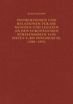 Instruktionen und Relationen für die Nuntien und Legaten an den europäischen Fürstenhöfen von Sixtus V. bis Innozenz IX. (1585-1591) - Jaitner, Klaus