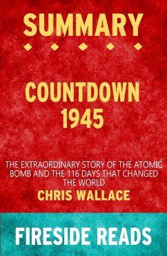 Countdown 1945: The Extraordinary Story of the Atomic Bomb and the 116 Days That Changed the World by Chris Wallace: Summary by Fireside Reads (eBook, ePUB)