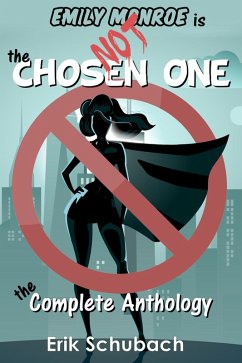 Emily Monroe is NOT the Chosen One: The Complete Anthology (eBook, ePUB) - Schubach, Erik