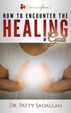 How to Encounter the HEALING of God (eBook, ePUB) - Sadallah, Patty