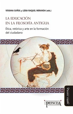 La educación en la filosofía antigua (eBook, ePUB) - Berrón, Manuel; Spangenberg, Pilar; Braicovich, Rodrigo Sebastián; Castillo Merlo, Mariana; Colombani, María Cecilia; Fierro, María Angélica; Gazoni, Fernando; López-Farjeat, Luis Xavier; Rossi, Gabriela; Sánchez Castro, Liliana Carolina