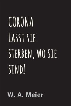 CORONA Lasst sie sterben, wo sie sind! - Meier, Werner