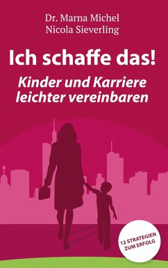 Ich schaffe das! Kinder und Karriere leichter vereinbaren - Michel, Marna;Sieverling, Nicola