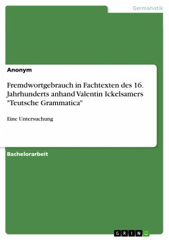 Fremdwortgebrauch in Fachtexten des 16. Jahrhunderts anhand Valentin Ickelsamers &quote;Teutsche Grammatica&quote; (eBook, PDF)