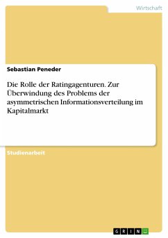 Die Rolle der Ratingagenturen. Zur Überwindung des Problems der asymmetrischen Informationsverteilung im Kapitalmarkt (eBook, PDF) - Peneder, Sebastian
