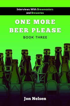 One More Beer, Please (Book Three): Interviews with Brewmasters and Breweries (American Craft Breweries, #3) (eBook, ePUB) - Nelsen, Jon