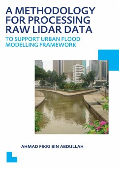 A Methodology for Processing Raw LIDAR Data to Support Urban Flood Modelling Framework (eBook, ePUB) - Bin Abdullah, Ahmad Fikri