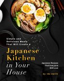 Simple and Delicious Meals That Will Create a Japanese Kitchen in Your House: Japanese Recipes That Everyone Will Love (eBook, ePUB)