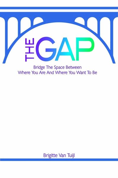 The Gap - Bridge the Space Between Where You Are and Where You Want to Be (eBook, ePUB) The Gap - Bridge the Space Between Where You Are and Where You Want to Be (eBook, ePUB)