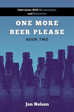 One More Beer, Please (Book Two): Interviews with Brewmasters and Breweries (American Craft Breweries, #2) (eBook, ePUB) - Nelsen, Jon