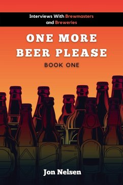 One More Beer, Please (Book One): Interviews with Brewmasters and Breweries (American Craft Breweries, #1) (eBook, ePUB) - Nelsen, Jon