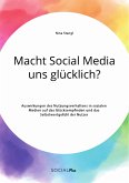 Macht Social Media uns glücklich? Auswirkungen des Nutzungsverhaltens in sozialen Medien auf das Glücksempfinden und das Selbstwertgefühl der Nutzer (eBook, PDF)