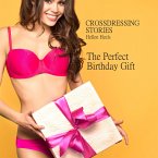 Crossdressing Stories - The Perfect Birthday Gift (Crossdresser Stories, #22) (eBook, ePUB)