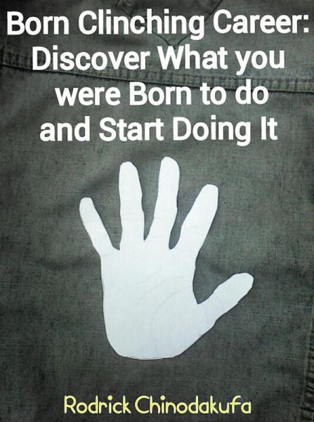 Born Clinching Career: Discover What you were born to do and Start Doing It (eBook, ePUB) Born Clinching Career: Discover What you were born to do and Start Doing It (eBook, ePUB)