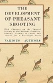 The Development of Pheasant Shooting - With Chapters on the Natural History of the Pheasant, Breeding, Rearing, Turning to Covert and Tactics for a Successful Shoot (eBook, ePUB)